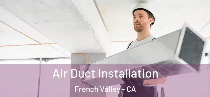  Air Duct Installation French Valley - CA