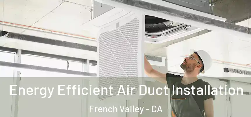 Energy Efficient Air Duct Installation French Valley - CA