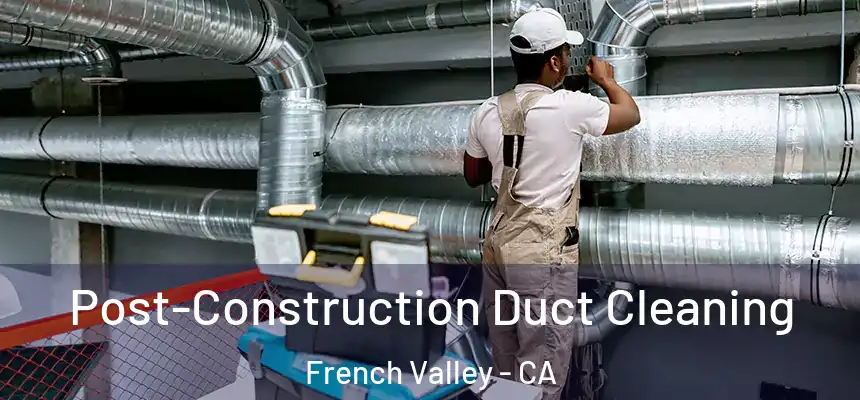  Post-Construction Duct Cleaning French Valley - CA