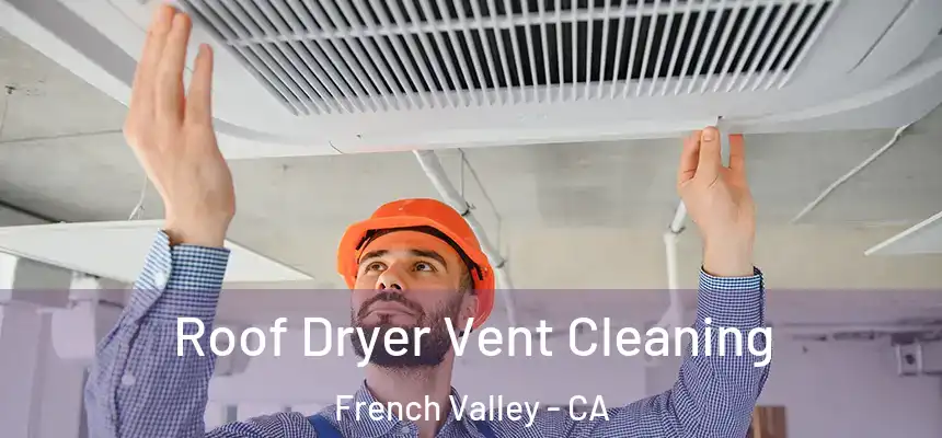  Roof Dryer Vent Cleaning French Valley - CA